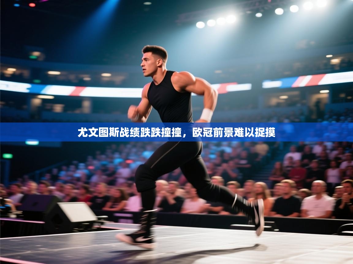 尤文图斯战绩跌跌撞撞，欧冠前景难以捉摸